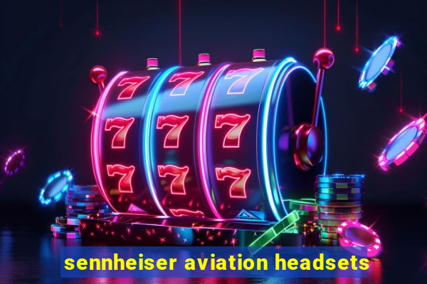 sennheiser aviation headsets